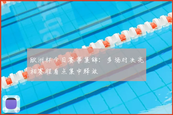 欧洲杯今日赛事集锦：多场对决亮相赛程看点集中释放