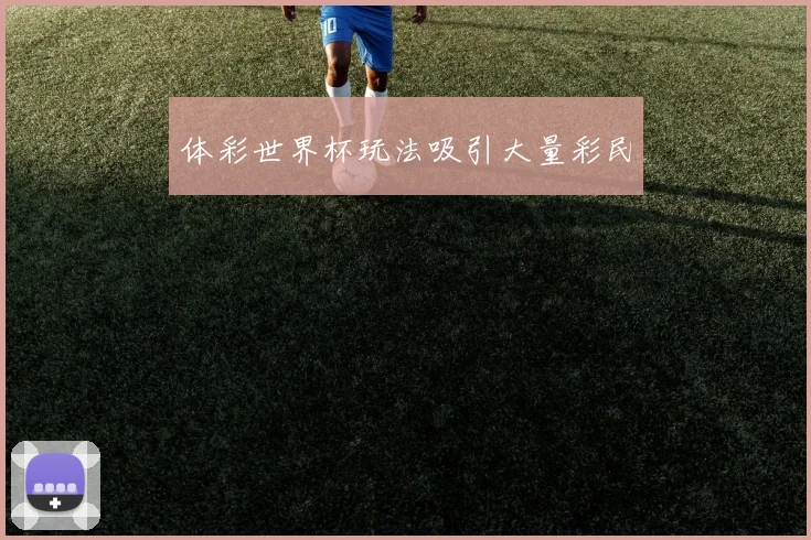 体彩世界杯玩法吸引大量彩民