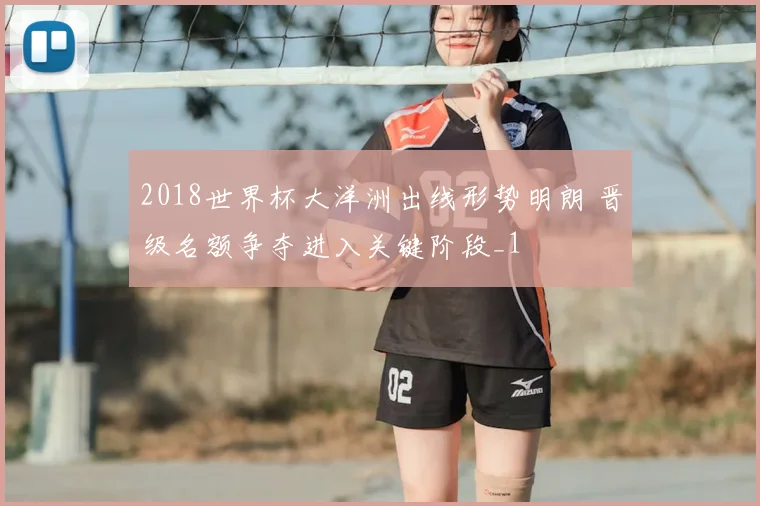 2018世界杯大洋洲出线形势明朗 晋级名额争夺进入关键阶段_1