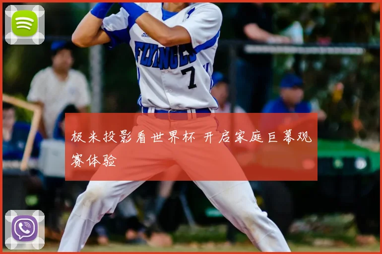 极米投影看世界杯 开启家庭巨幕观赛体验