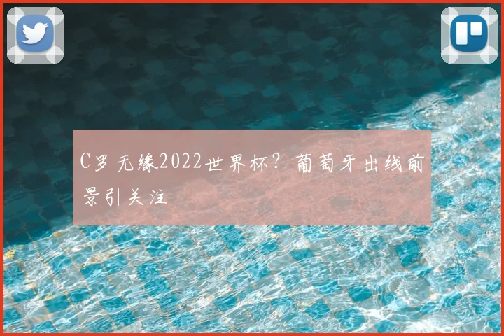 C罗无缘2022世界杯？葡萄牙出线前景引关注