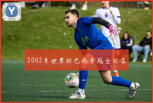 2002年世界杯巴西夺冠全记录