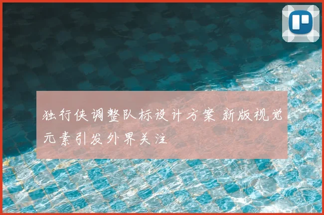 独行侠调整队标设计方案 新版视觉元素引发外界关注
